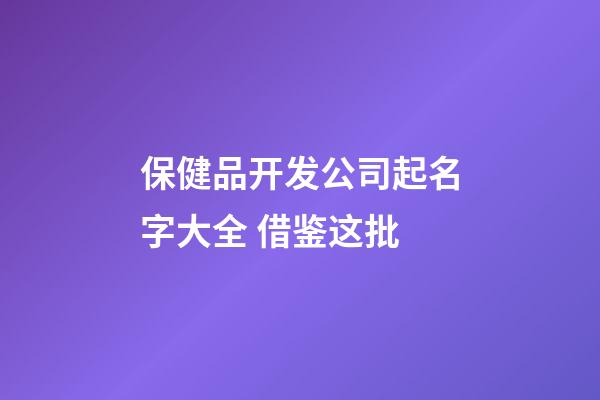 保健品开发公司起名字大全 借鉴这批-第1张-公司起名-玄机派